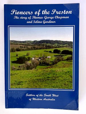 Pioneers of the Preston: The Story of Thomas George Chapman and Selina Gardiner and Their Family, Settlers of the South West of Western Australia