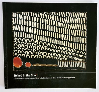 Etched in the Sun: Prints Made by Indigenous Artists in Collaboration with Basil Hall &amp; Printers 1997-2007