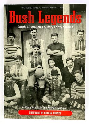 Bush Legends: South Australian Country Footy Stories by Anthony Madigan and Michael Madigan