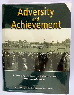Adversity and Achievement: A History of the Royal Agricultural Society of Western Australia by William Cooper, Garrick Moore and Michael White