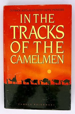 In the Tracks of the Camelmen: Outback Australia&#39;s Most Exotic Pioneers by Pamela Rajkowski