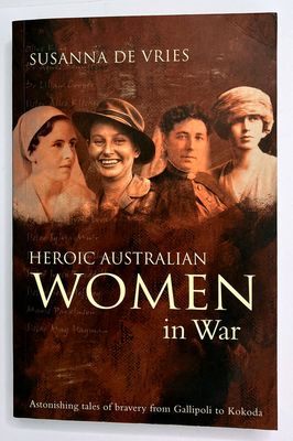 Heroic Australian Women of War: Astonishing Tales of Bravery from Gallipoli to Kokoda by Susanna de Vries