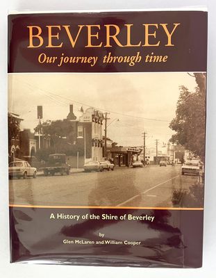 Beverley: Our Journey Through Time: A History of the Shire of Beverley by Glen McLaren and William Cooper