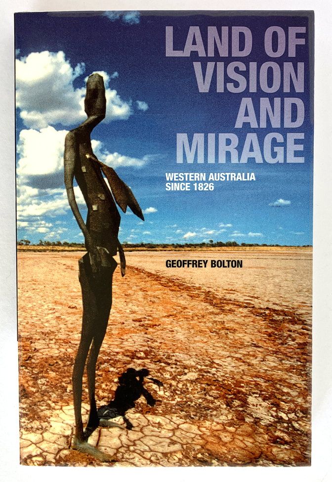 Land of Vision and Mirage: Western Australia Since 1826 by Geoffrey Bolton