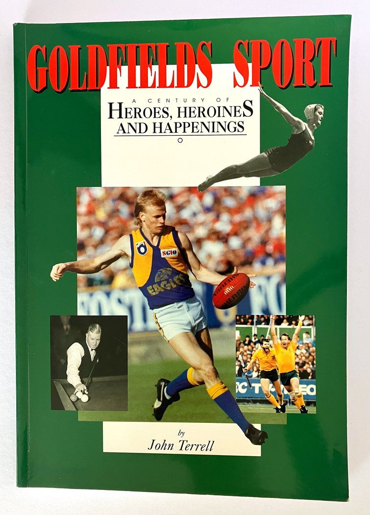 Goldfields Sport: A Century of Heroes, Heroines and Happenings by John Terrell