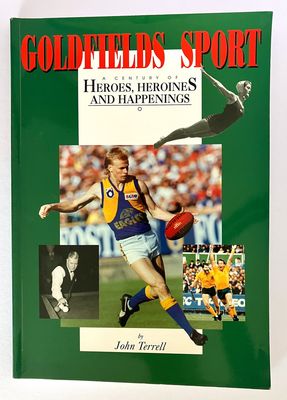 Goldfields Sport: A Century of Heroes, Heroines and Happenings by John Terrell