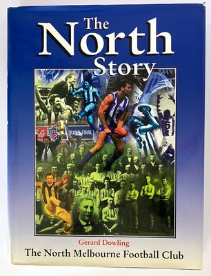 The North Story: The History of the North Melbourne Football Club by Gerard Dowling