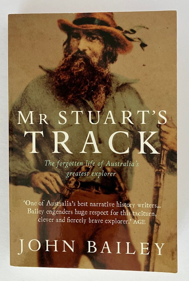 Mr Stuart&#39;s Track: The Forgotten Life of Australia&#39;s Greatest Explorer by John Bailey
