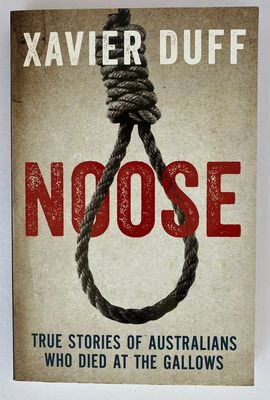 Noose: True Stories of Australians Who Have Died at the Gallows by Xavier Duff
