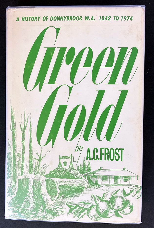 Green Gold: A History of Donnybrook WA 1842 to 1974 by A C Frost
