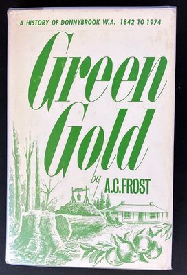 Green Gold: A History of Donnybrook WA 1842 to 1974 by A C Frost