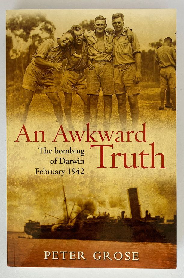 An Awkward Truth: The Bombing of Darwin, February 1942 by Peter Grose