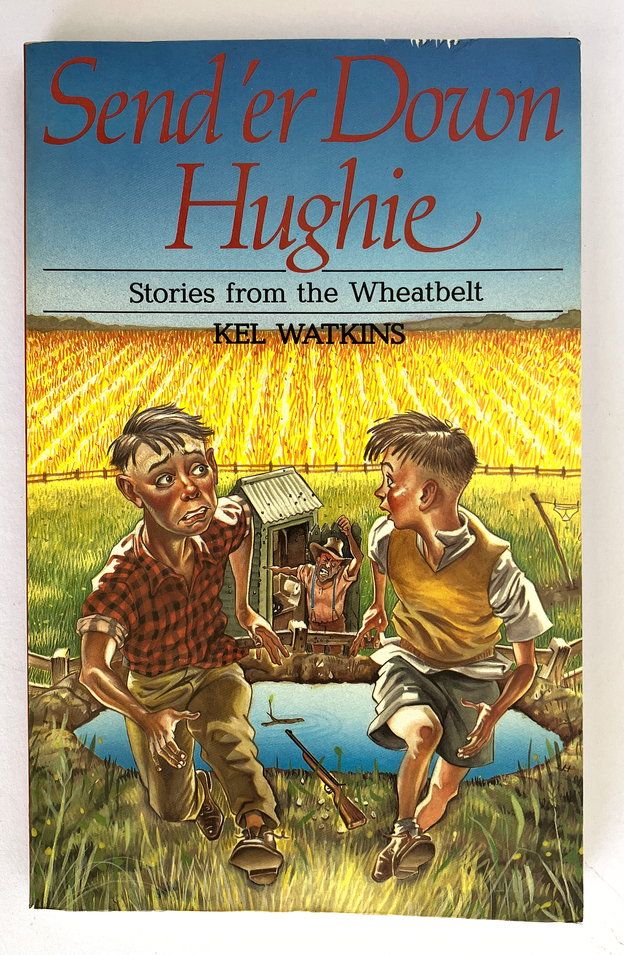 Send &#39;er Down Hughie: Stories From the Wheatbelt by Kel Watkins