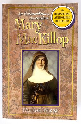 Mary MacKillop: An Extraordinary Australian: The Authorised Biography by Paul Gardiner SJ