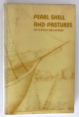 Pearl Shell and Pastures: The Story of Cossack and Roebourne, and Their Place in the History of the North-West, From the Earliest Explorations to 1910 by Kathy de la Rue