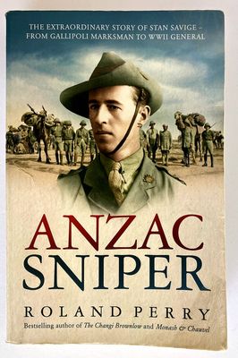Anzac Sniper: The Extraordinary Story of Stan Savige, One of Australia&#39;s Greatest Soldiers by Roland Perry