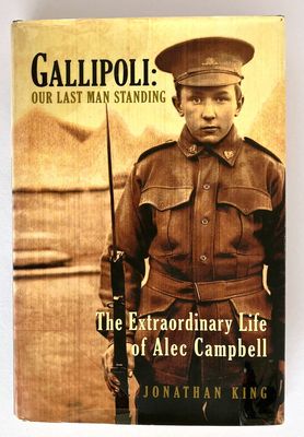 Gallipoli: Our Last Man Standing: The Extraordinary Life of Alec Campbell by Jonathan King