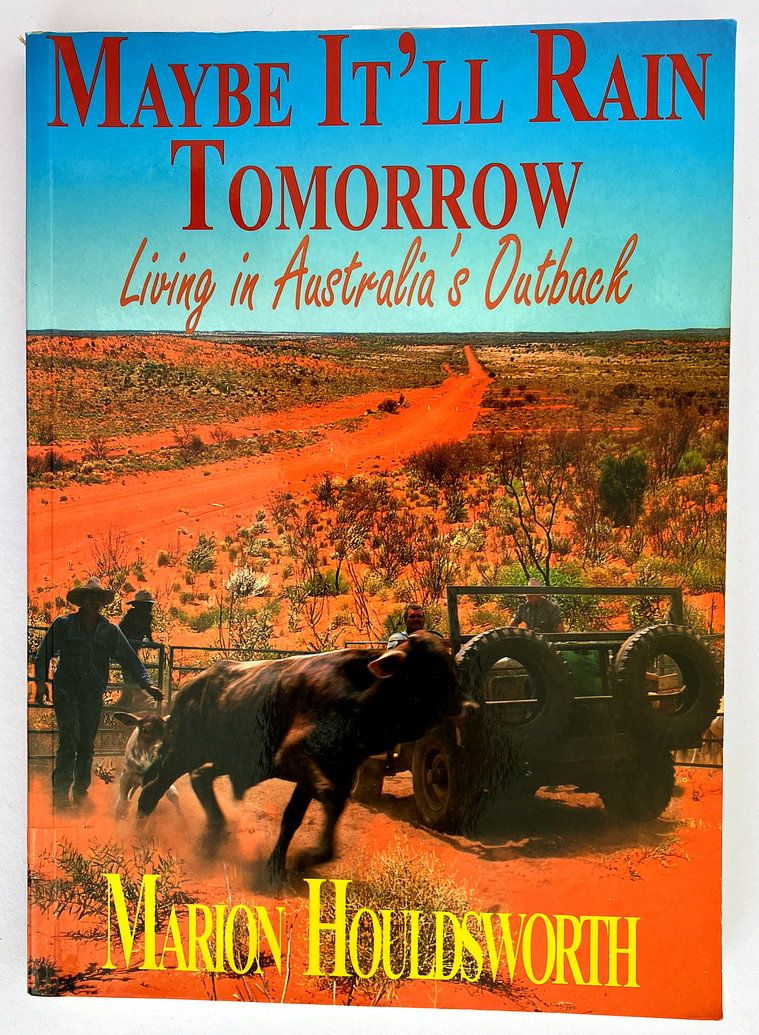Maybe It&#39;ll Rain Tomorrow: Living in Australia&#39;s Outback by Marion Houldsworth