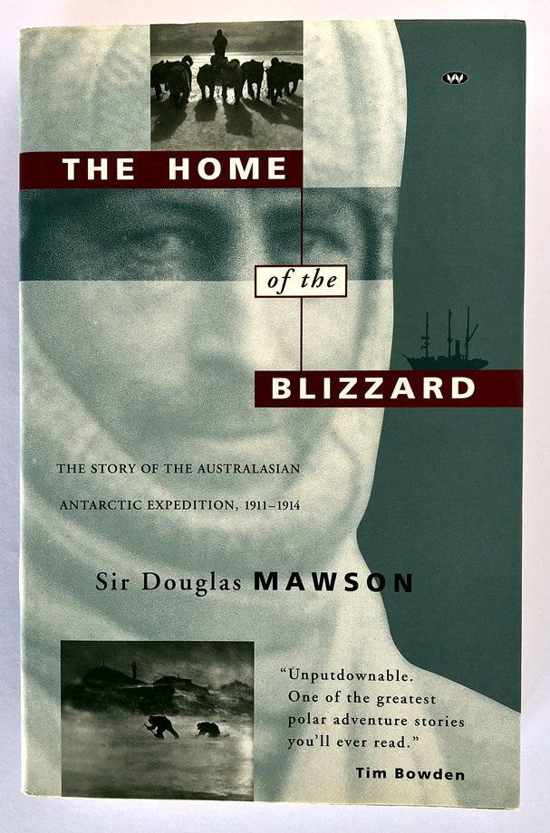 The Home of the Blizzard: The Story of the Australasian Antarctic Expedition, 1911-1914 by Sir Douglas Mawson