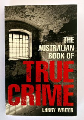 The Australian Book of True Crime by Larry Writer