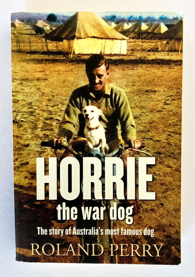 Horrie the War Dog: The Story of Australia&#39;s Most Famous Dog by Perry Roland