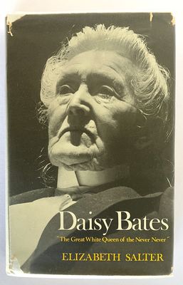 Daisy Bates: The Great White Queen of the Never Never by Elizabeth Salter