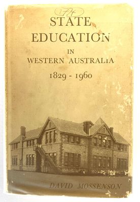 State Education in Western Australia, 1829-1960 by David Mossenson