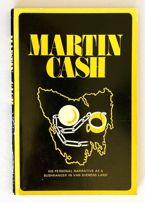 Martin Cash: The Bushranger of Van Diemen&#39;s Land in 1843-4: A Personal Narrative of His Exploits in the Bush and His Experiences at Port Arthur and Norfolk Island