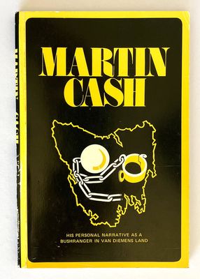 Martin Cash: The Bushranger of Van Diemen&#39;s Land in 1843-4: A Personal Narrative of His Exploits in the Bush and His Experiences at Port Arthur and Norfolk Island