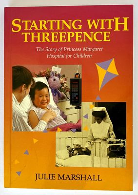 Starting with Threepence: The Story of Princess Margaret Hospital for Children by Julie Marshall