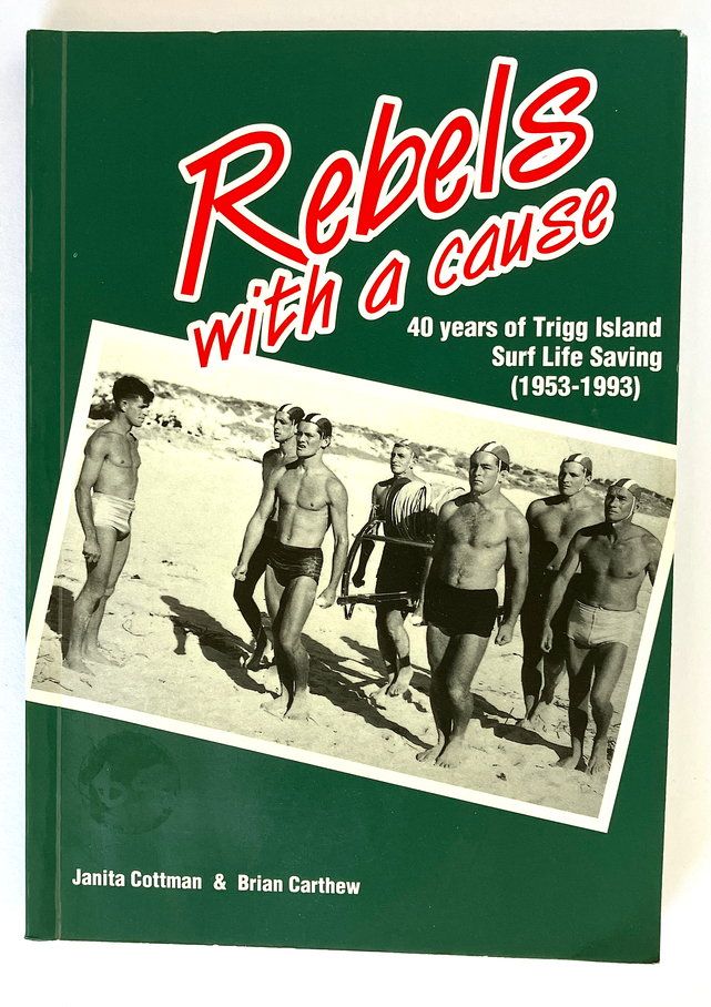 Rebels With a Cause: 40 Years of Trigg Island Surf Life Saving 1953-1993 by Janita Cottman and Brian Carthew