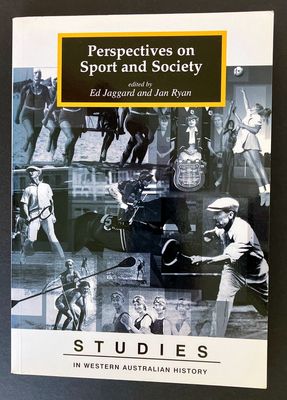 Perspectives on Sport and Society: Studies in Western Australian History No. 18 edited by Ed Jaggard and Jan Ryan