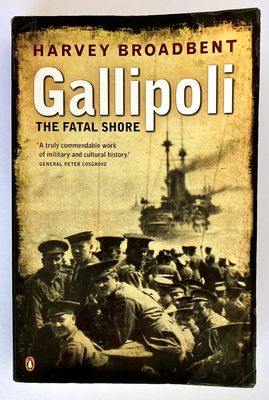 Gallipoli: The Fatal Shore by Harvey Broadbent