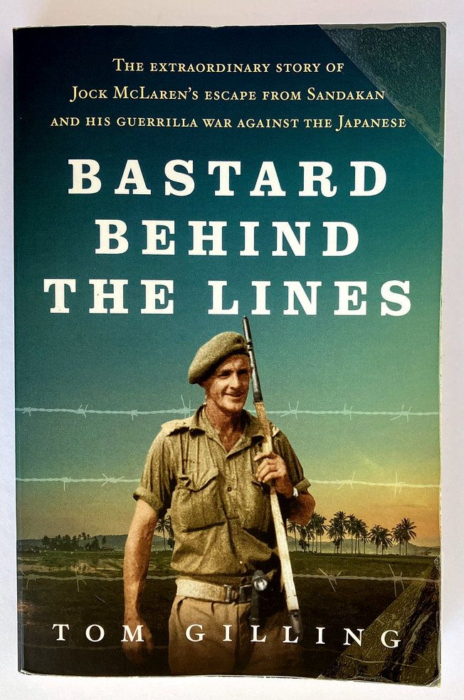 Bastard Behind the Lines: The Extraordinary Story of Jock McLaren’s Escape From Sandakan and His Guerrilla War Against the Japanese by Tom Gilling
