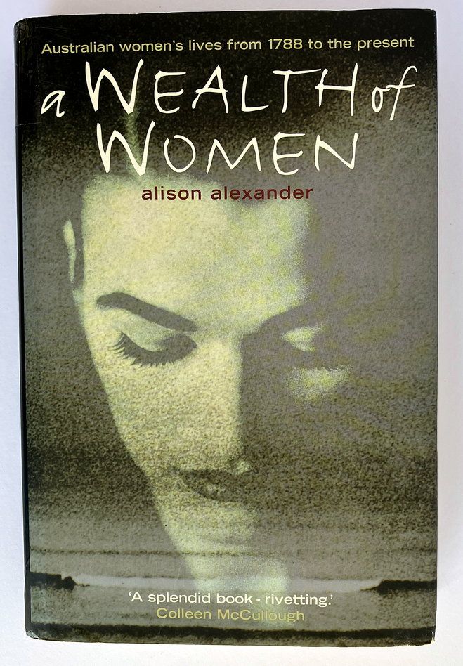 A Wealth of Women: Australian Women&#39;s Lives From 1788 to the Present by Alison Alexander with Prue Torney-Parlicki