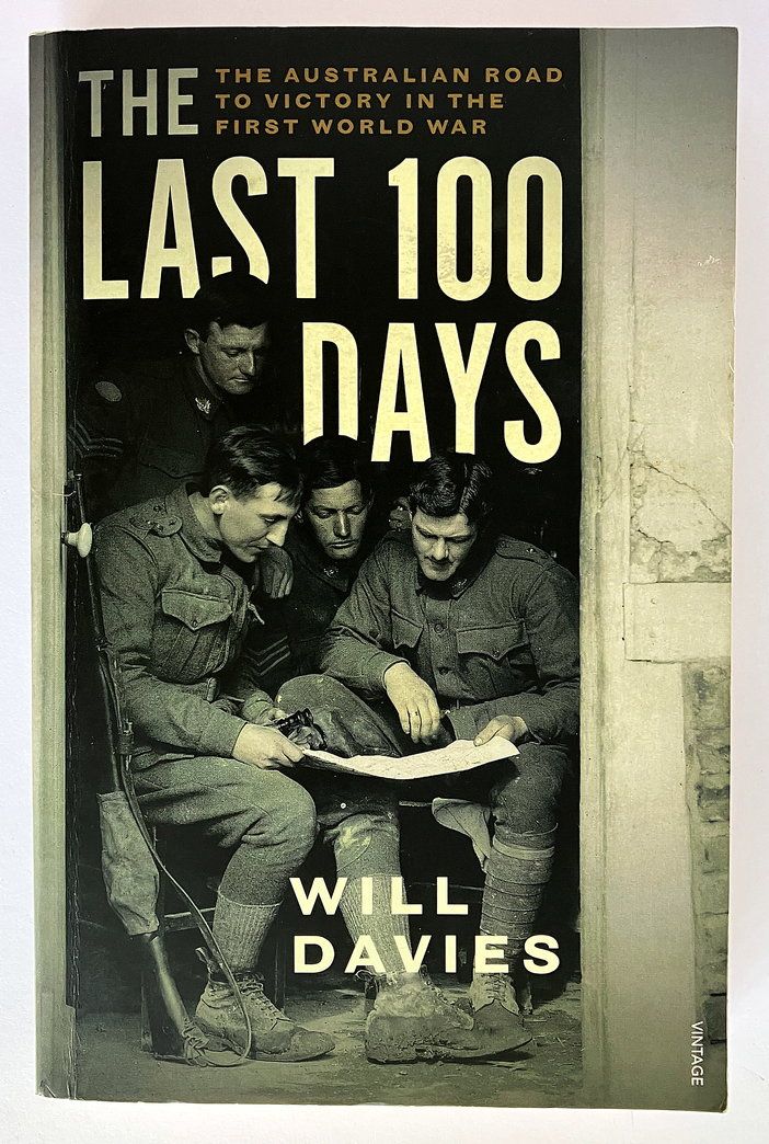 The Last 100 Days: The Australian Road to Victory in the First World War by Will Davies
