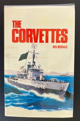 The Corvettes: Forgotten Ships of the Royal Australian Navy by Iris Nesdale
