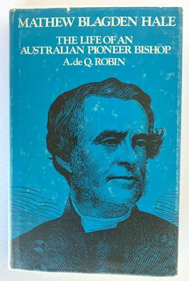 Mathew Blagden Hale: The Life of an Australian Pioneer Bishop by A de Q Robin