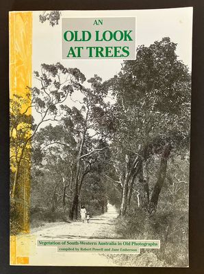 An Old Look at Trees: Vegetation of South-Western Australia in Old Photographs by Robert Powell and Jane Emberson
