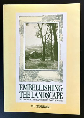 Embellishing the Landscape: The Images of Amy Heap and Fred Flood 1920-1940 by C T Stannage
