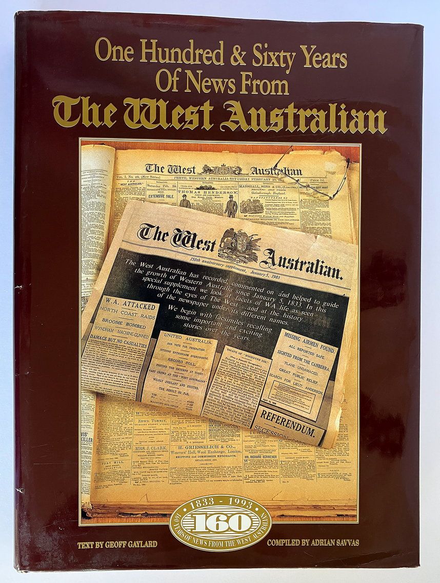 One Hundred and Sixty Years of News From the West Australian compiled by Adrian Savvas and Geoff Gaylard