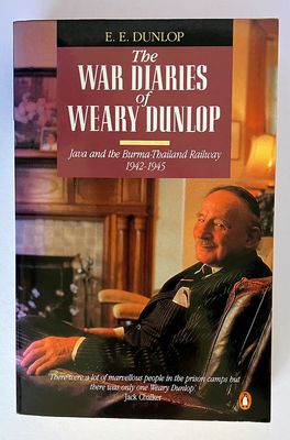 The War Diaries of Weary Dunlop: Java and the Burma-Thailand Railway, 1942-1945 by E E Weary Dunlop