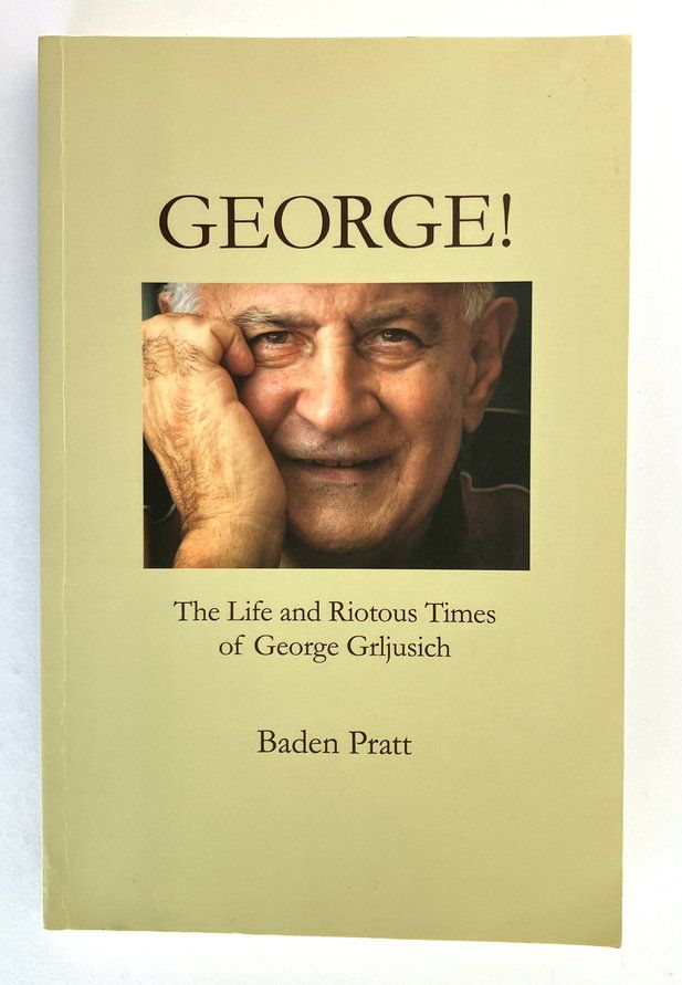 George: The Life and Riotous Times of George Grljusich by Baden Pratt