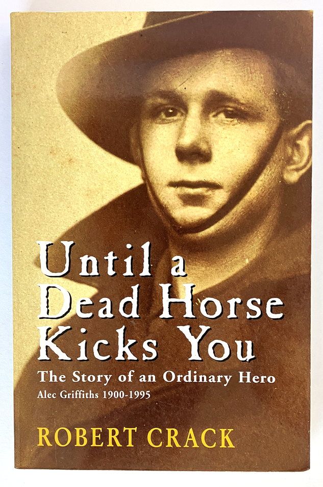 Until a Dead Horse Kicks You: The Story of an Ordinary Hero: Alec Griffiths 1900 - 1995 by Robert Crack