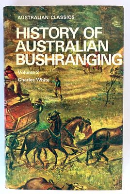 History of Australian Bushranging: Volume 2 (Australian Classic) by Charles White
