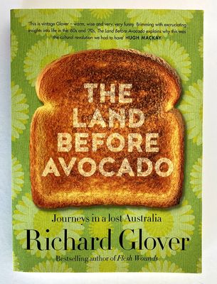 The Land Before Avocado: Journeys in a Lost Australia by Richard Glover