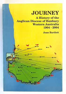 Journey: A History of the Anglican Diocese of Bunbury, Western Australia 1904 to 2004 by Joan Bartlett
