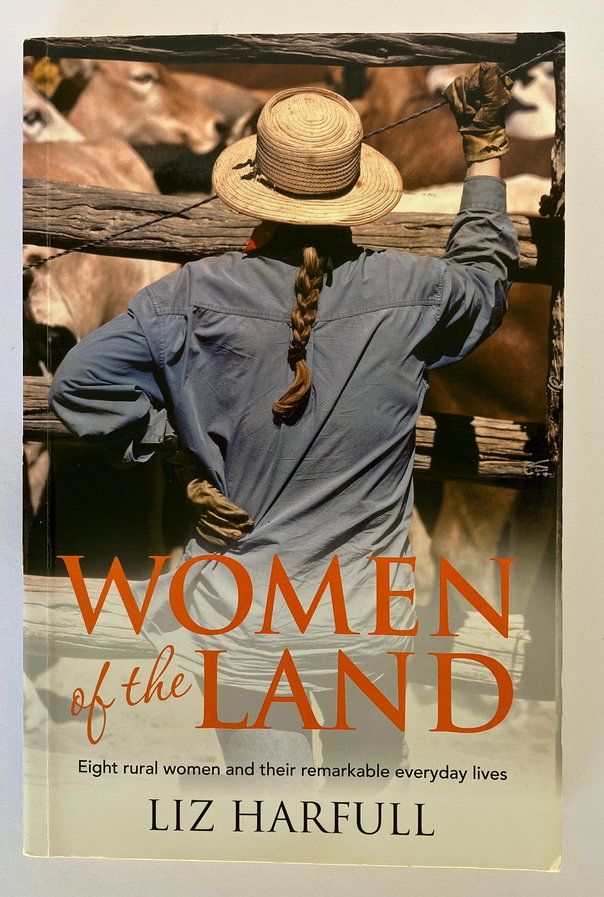 Women of the Land: Eight Rural Women and Their Remarkable Everyday Lives by Liz Harfull