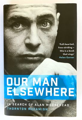 Our Man Elsewhere: In Search of Alan Moorehead by Thornton McCamish