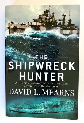 The Shipwreck Hunter: A Lifetime of Extraordinary Discovery and Adventure in the Deep Seas by David L Mearns